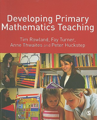 Developing Primary Mathematics Teaching: Reflecting on Practice with the Knowledge Quartet - Rowland, Tim, Dr., and Turner, Fay, and Thwaites, E Anne