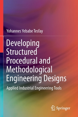 Developing Structured Procedural and Methodological Engineering Designs: Applied Industrial Engineering Tools - Tesfay, Yohannes Yebabe