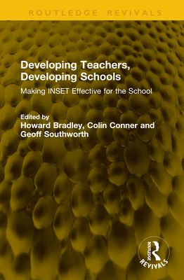 Developing Teachers, Developing Schools: Making Inset Effective for the School - Bradley, Howard (Editor), and Conner, Colin (Editor), and Southworth, Geoff (Editor)