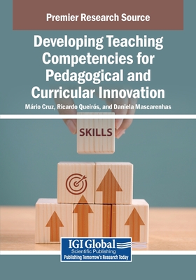 Developing Teaching Competencies for Pedagogical and Curricular Innovation - Cruz, M�rio (Editor), and Queir�s, Ricardo (Editor), and Mascarenhas, Daniela (Editor)