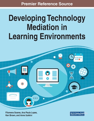 Developing Technology Mediation in Learning Environments - Soares, Filomena (Editor), and Lopes, Ana Paula (Editor), and Brown, Ken (Editor)