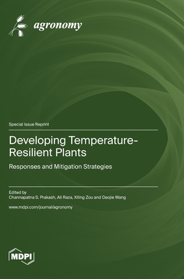 Developing Temperature-Resilient Plants: Responses and Mitigation Strategies - Prakash, Channapatna S (Guest editor), and Raza, Ali (Guest editor), and Zou, Xiling (Guest editor)