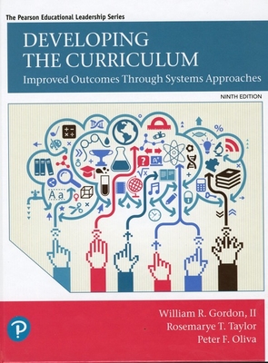 Developing the Curriculum - Oliva, Peter, and Gordon, William, II, and Taylor, Rosemarye