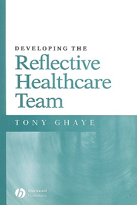 Developing the Reflective Healthcare Team - Ghaye, Tony