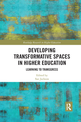 Developing Transformative Spaces in Higher Education: Learning to Transgress - Jackson, Sue (Editor)