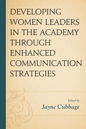 Developing Women Leaders in the Academy Through Enhanced Communication Strategies