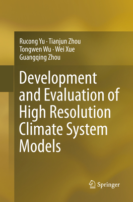 Development and Evaluation of High Resolution Climate System Models - Yu, Rucong, and Zhou, Tianjun, and Wu, Tongwen