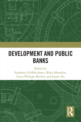 Development and Public Banks - Griffith-Jones, Stephany (Editor), and Marodon, R�gis (Editor), and Rochon, Louis-Philippe (Editor)