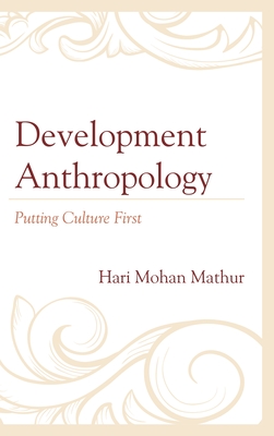 Development Anthropology: Putting Culture First - Mathur, Hari Mohan