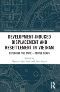 Development-Induced Displacement and Resettlement in Vietnam: Exploring the State - People Nexus