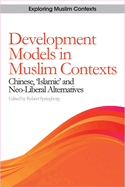 Development Models in Muslim Contexts: Chinese, 'Islamic' and Neo-Liberal Alternatives