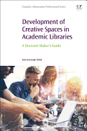 Development of Creative Spaces in Academic Libraries: A Decision Maker's Guide