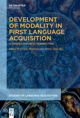 Development of Modality in First Language Acquisition: A Cross-Linguistic Perspective - Stephany, Ursula (Editor), and Aksu-Ko�, Ayhan (Editor)