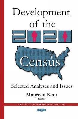 Development of the 2020 Census: Selected Analyses & Issues - Kent, Maureen (Editor)