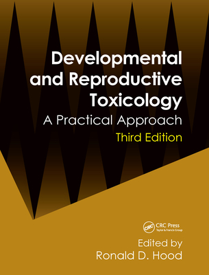 Developmental and Reproductive Toxicology: A Practical Approach, Third Edition - Hood, Ronald D (Editor)