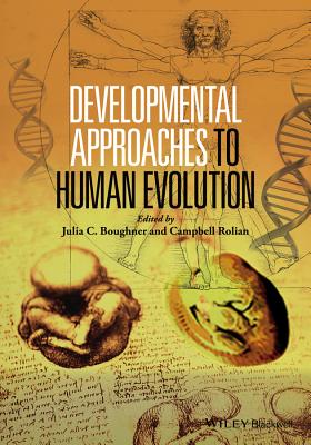 Developmental Approaches to Human Evolution - Boughner, Julia C. (Editor), and Rolian, Campbell (Editor)
