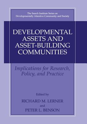 Developmental Assets and Asset-Building Communities: Implications for Research, Policy, and Practice - Lerner, Richard M, Dr., Ph.D. (Editor), and Benson, Peter L, Dr., PH.D. (Editor)