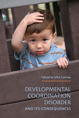 Developmental Coordination Disorder and Its Consequences - Cairney, John (Editor)