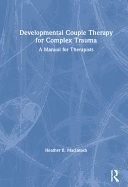 Developmental Couple Therapy for Complex Trauma: A Manual for Therapists