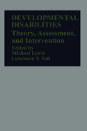 Developmental Disabilities: Theory, Assessment, and Intervention - Lewis, Michael, and Taft, Lawrence T.