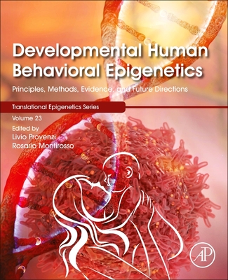Developmental Human Behavioral Epigenetics: Principles, Methods, Evidence, and Future Directions Volume 23 - Provenzi, Livio (Editor), and Montirosso, Rosario (Editor), and Tollefsbol, Trygve (Editor)