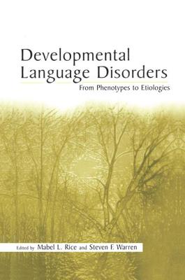 Developmental Language Disorders: From Phenotypes to Etiologies - Rice, Mabel L. (Editor), and Warren, Steven F. (Editor)