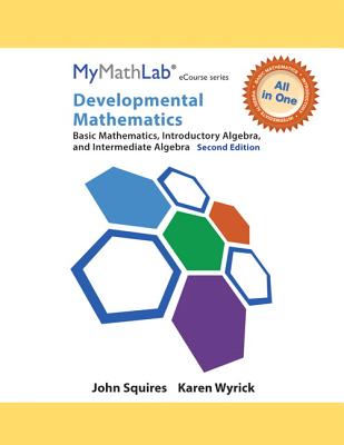 Developmental Mathematics, Mymathlab Notebook with Access Code: Basic Mathematics, Introductory Algebra, and Intermediate Algebra - Squires, John, and Wyrick, Karen