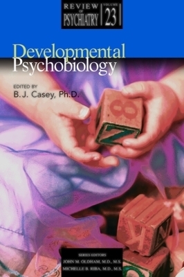 Developmental Psychobiology - Casey, B J, Dr., Ph.D. (Editor), and Oldham, John M, MD, MS (Editor), and Riba, Michelle B, MD, MS (Editor)