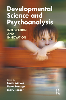 Developmental Science and Psychoanalysis: Integration and Innovation - Fonagy, Peter (Editor), and Mayes, Linda (Editor), and Target, Mary (Editor)