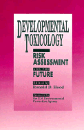 Developmental Toxicology: Risk Assessment and the Future