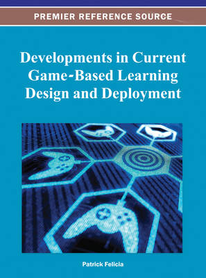 Developments in Current Game-Based Learning Design and Deployment - Felicia, Patrick (Editor)