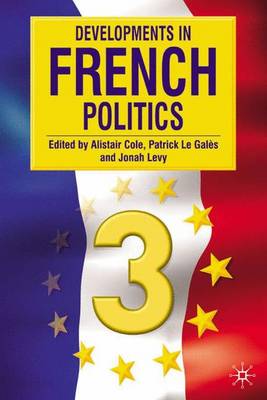 Developments in French Politics 3 - Cole, Alistair (Editor), and Le Gales, Patrick (Editor), and Levy, Jonah, Professor (Editor)