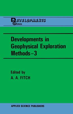 Developments in Geophysical Exploration Methods--3 - Fitch, A a (Editor)