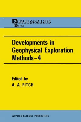 Developments in Geophysical Exploration Methods--4 - Fitch, A a (Editor)