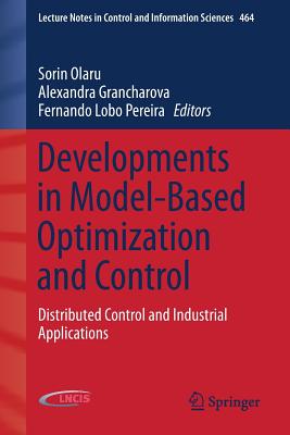 Developments in Model-Based Optimization and Control: Distributed Control and Industrial Applications - Olaru, Sorin (Editor), and Grancharova, Alexandra (Editor), and Lobo Pereira, Fernando (Editor)