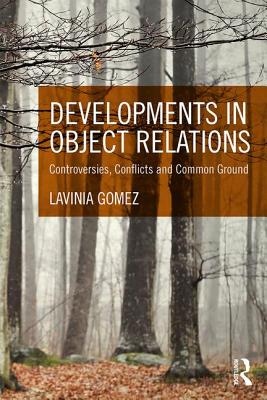 Developments in Object Relations: Controversies, Conflicts, and Common Ground - Gomez, Lavinia