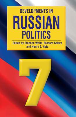 Developments in Russian Politics 7 - White, Stephen, Dr. (Editor), and Sakwa, Richard (Editor), and Hale, Henry (Editor)
