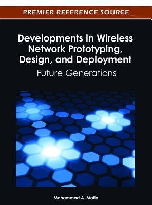 Developments in Wireless Network Prototyping, Design, and Deployment: Future Generations - Matin, Mohammad A (Editor)