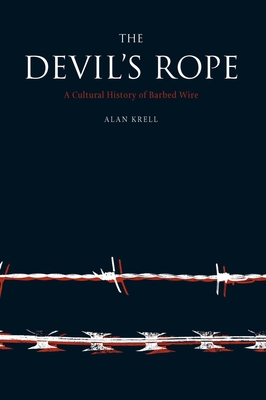 Devil's Rope: A Cultural History of Barbed Wire - Krell, Alan