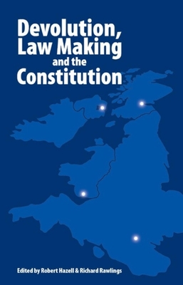 Devolution, Law Making and the Constitution - Hazell, Robert (Editor), and Rawlings, Richard (Editor)