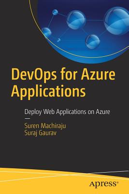 DevOps for Azure Applications: Deploy Web Applications on Azure - Machiraju, Suren, and Gaurav, Suraj
