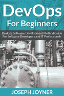 Devops for Beginners: Devops Software Development Method Guide for Software Developers and It Professionals
