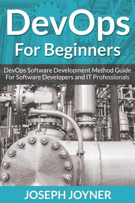 DevOps For Beginners: DevOps Software Development Method Guide For Software Developers and IT Professionals - Joyner, Joseph