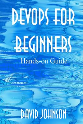DevOps for Beginners: Hands-on Guide - Johnson, David