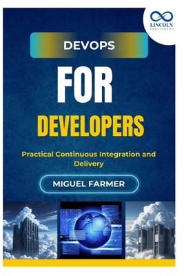 DevOps for Developers: Practical Continuous Integration and Delivery - Farmer, Miguel