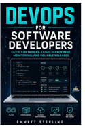 DevOps for Software Developers: CI/CD, Containers, Cloud Deployment, Monitoring, and Reliable Releases