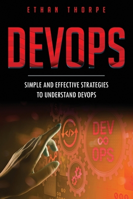 DevOps: Simple and Effective Strategies to Understanding DevOps - Thorpe, Ethan