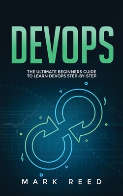 DevOps: The Ultimate Beginners Guide to Learn DevOps Step-By-Step - Reed, Mark