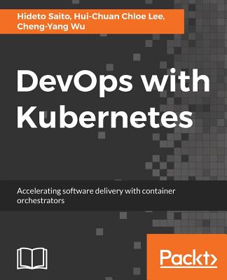 DevOps with Kubernetes - Saito, Hideto, and Lee, Hui-Chuan Chloe, and Wu, Cheng-Yang