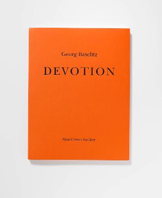 Devotion: Georg Baselitz - Baselitz, Georg (Introduction by), and Cristea, Alan (Introduction by), and Gallery, Alan Cristea (Creator)